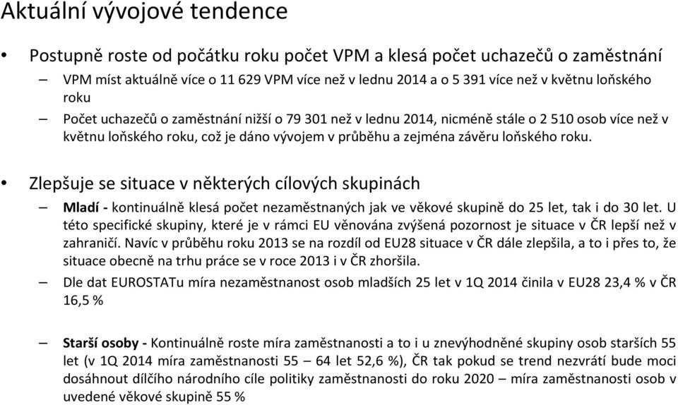 Zlepšuje se situace v některých cílových skupinách Mladí - kontinuálně klesá počet nezaměstnaných jak ve věkové skupině do 25 let, tak i do 30 let.