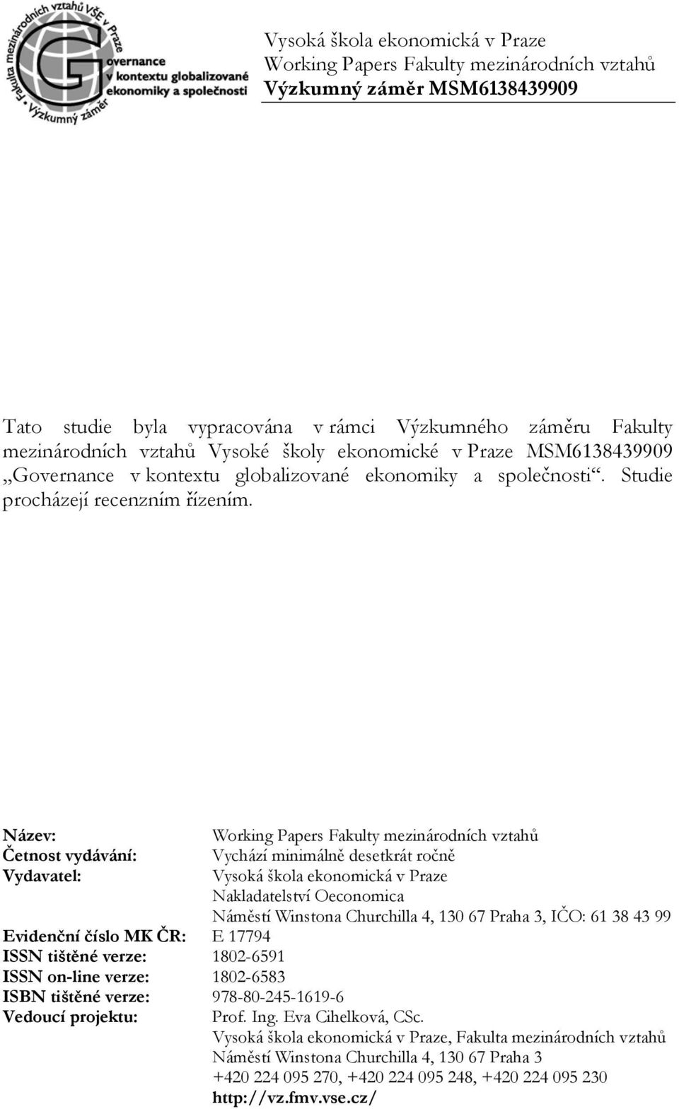 Název: Četnost vydávání: Vydavatel: Evidenční číslo MK ČR: E 17794 ISSN tištěné verze: 1802-6591 ISSN on-line verze: 1802-6583 ISBN tištěné verze: 978-80-245-1619-6 Vedoucí projektu: Working Papers