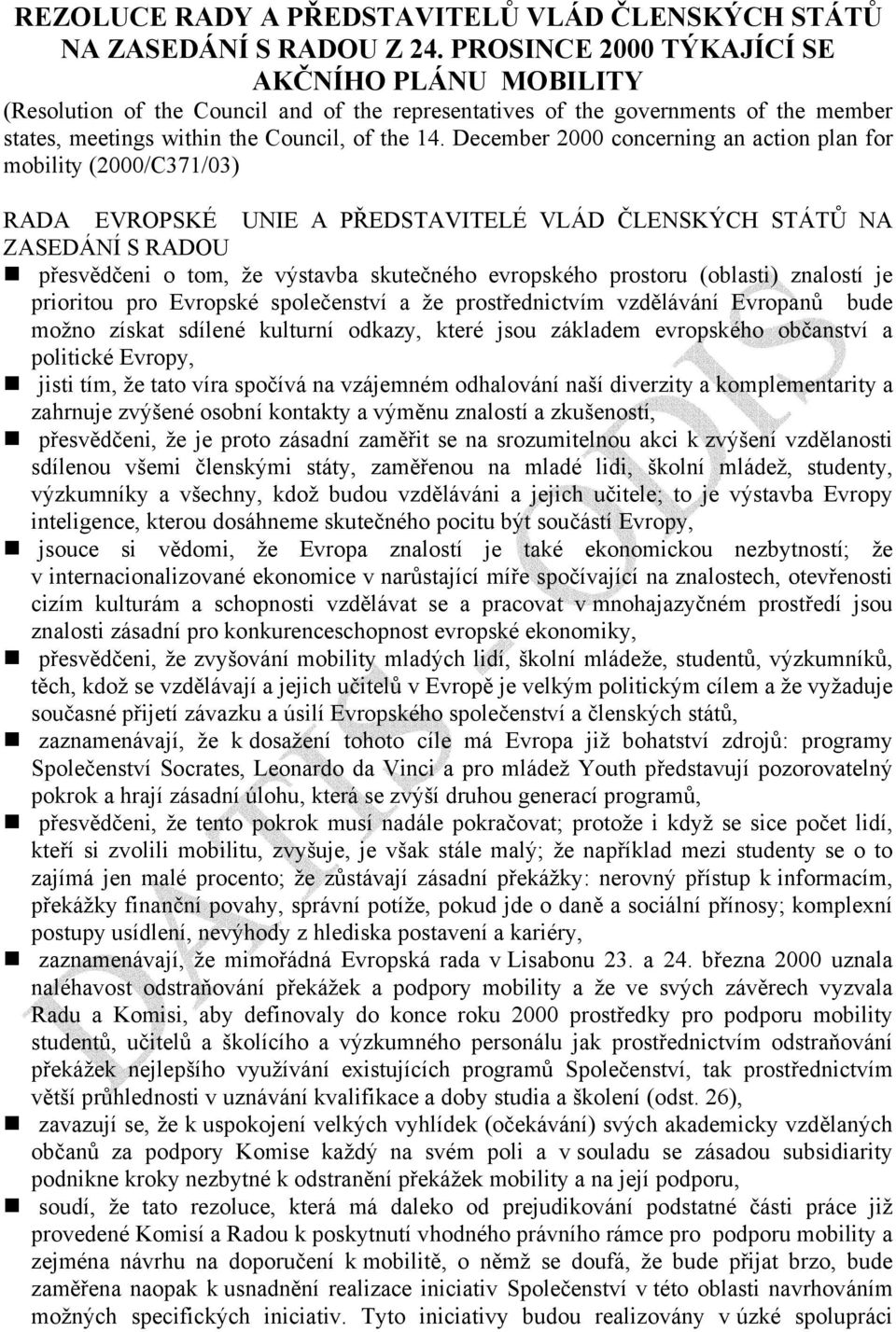 December 2000 concerning an action plan for mobility (2000/C371/03) RADA EVROPSKÉ UNIE A PŘEDSTAVITELÉ VLÁD ČLENSKÝCH STÁTŮ NA ZASEDÁNÍ S RADOU přesvědčeni o tom, že výstavba skutečného evropského