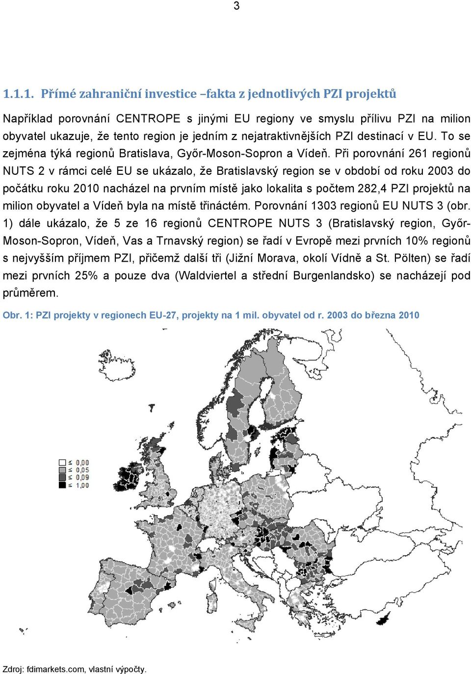 Při porovnání 261 regionů NUTS 2 v rámci celé EU se ukázalo, že Bratislavský region se v období od roku 2003 do počátku roku 2010 nacházel na prvním místě jako lokalita s počtem 282,4 PZI projektů na