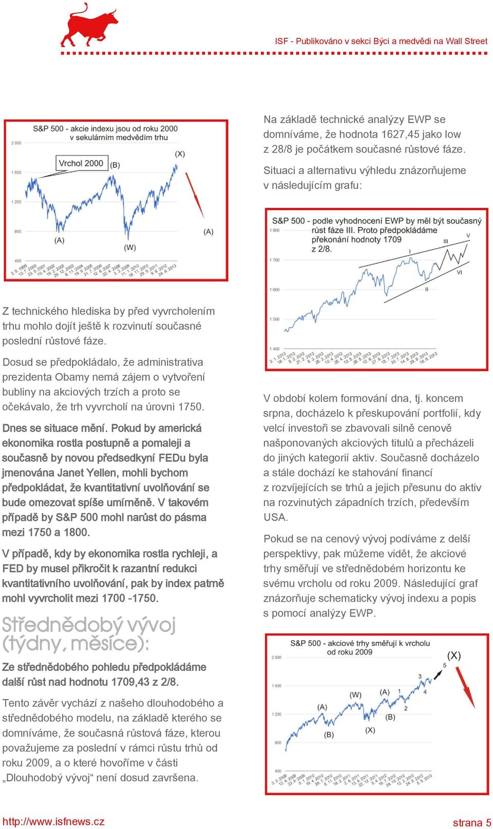 Dosud se předpokládalo, že administrativa prezidenta Obamy nemá zájem o vytvoření bubliny na akciových trzích a proto se očekávalo, že trh vyvrcholí na úrovni 1750. Dnes se situace mění.