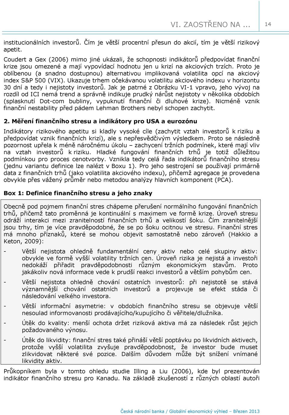 Proto je oblíbenou (a snadno dostupnou) alternativou implikovaná volatilita opcí na akciový index S&P 5 (VIX).