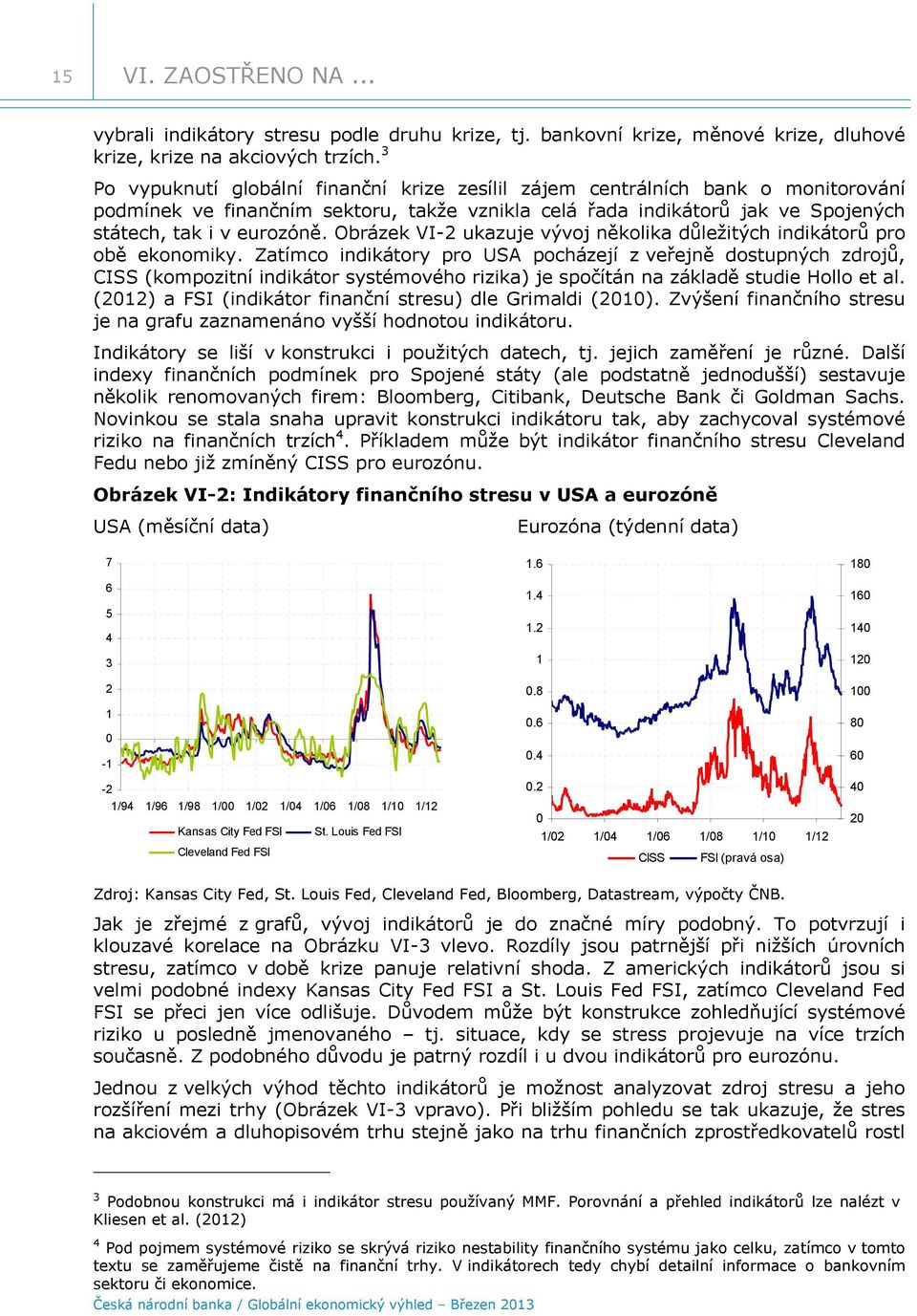 Obrázek VI- ukazuje vývoj několika důležitých indikátorů pro obě ekonomiky.