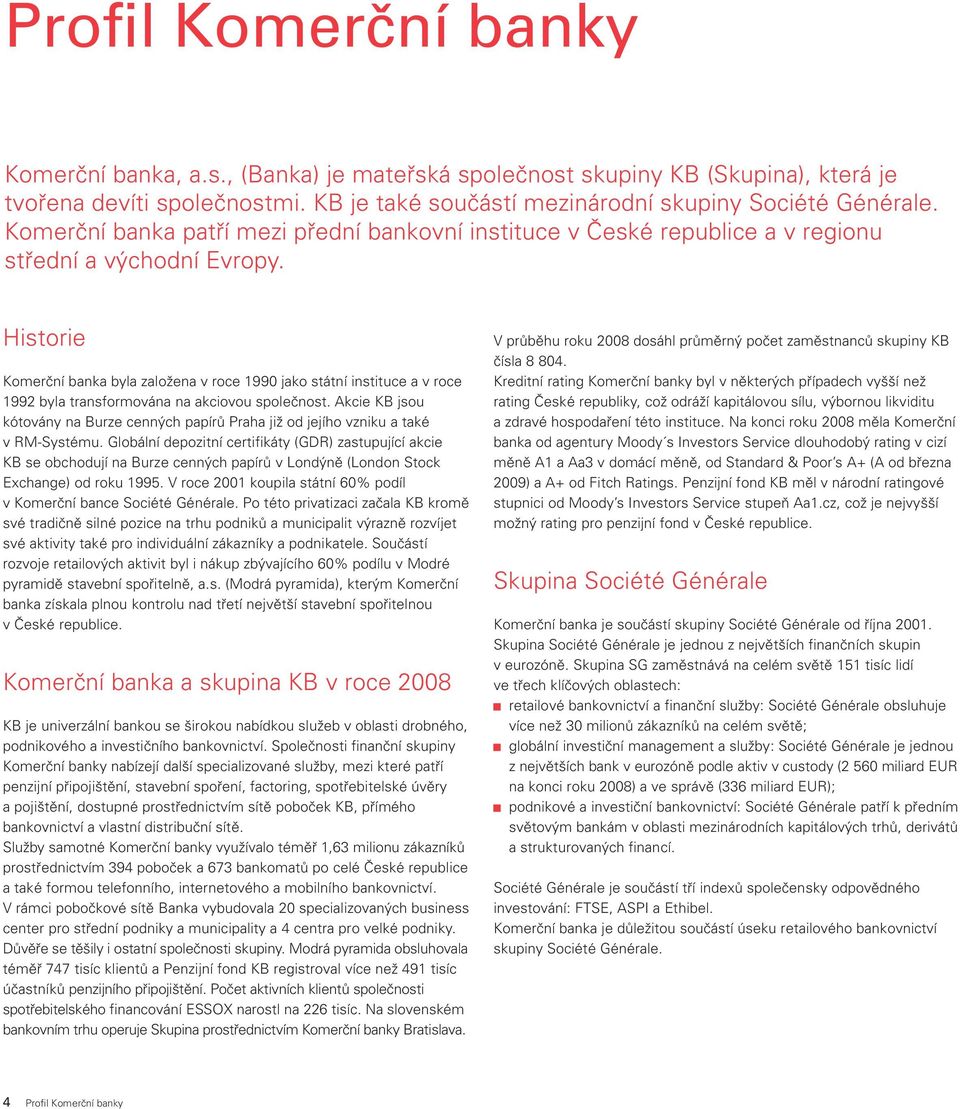 Historie Komerční banka byla založena v roce 1990 jako státní instituce a v roce 1992 byla transformována na akciovou společnost.