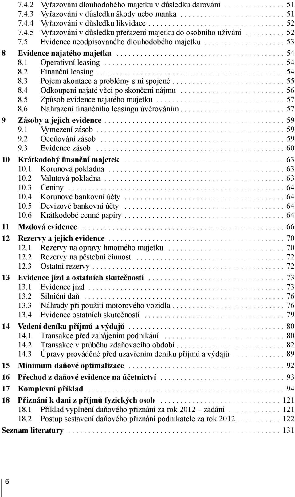 4 Odkoupení najaté věci po skončení nájmu... 56 8.5 Způsob evidence najatého majetku... 57 8.6 Nahrazení finančního leasingu úvěrováním... 57 9 Zásoby a jejich evidence... 59 9.1 Vymezení zásob... 59 9.2 Oceňování zásob.