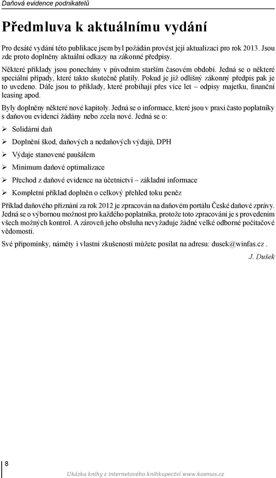 Pokud je již odlišný zákonný předpis pak je to uvedeno. Dále jsou to příklady, které probíhají přes více let odpisy majetku, finanční leasing apod. Byly doplněny některé nové kapitoly.