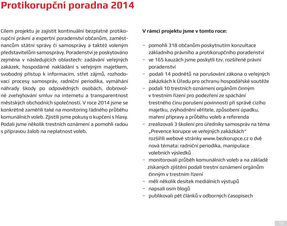 Poradenství je poskytováno zejména v následujících oblastech: zadávání veřejných zakázek, hospodárné nakládání s veřejným majetkem, svobodný přístup k informacím, střet zájmů, rozhodovací procesy