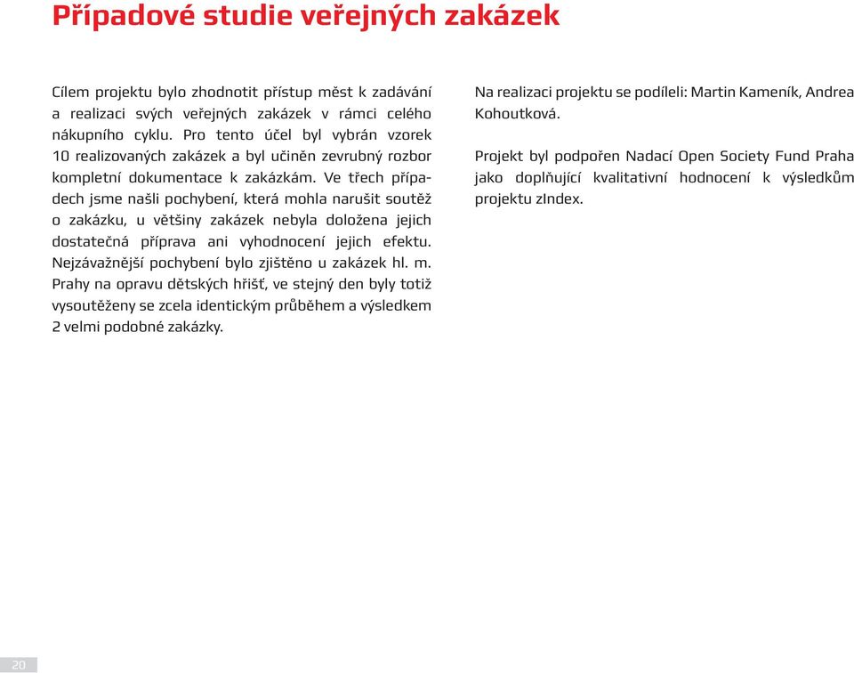 Ve třech případech jsme našli pochybení, která mohla narušit soutěž o zakázku, u většiny zakázek nebyla doložena jejich dostatečná příprava ani vyhodnocení jejich efektu.