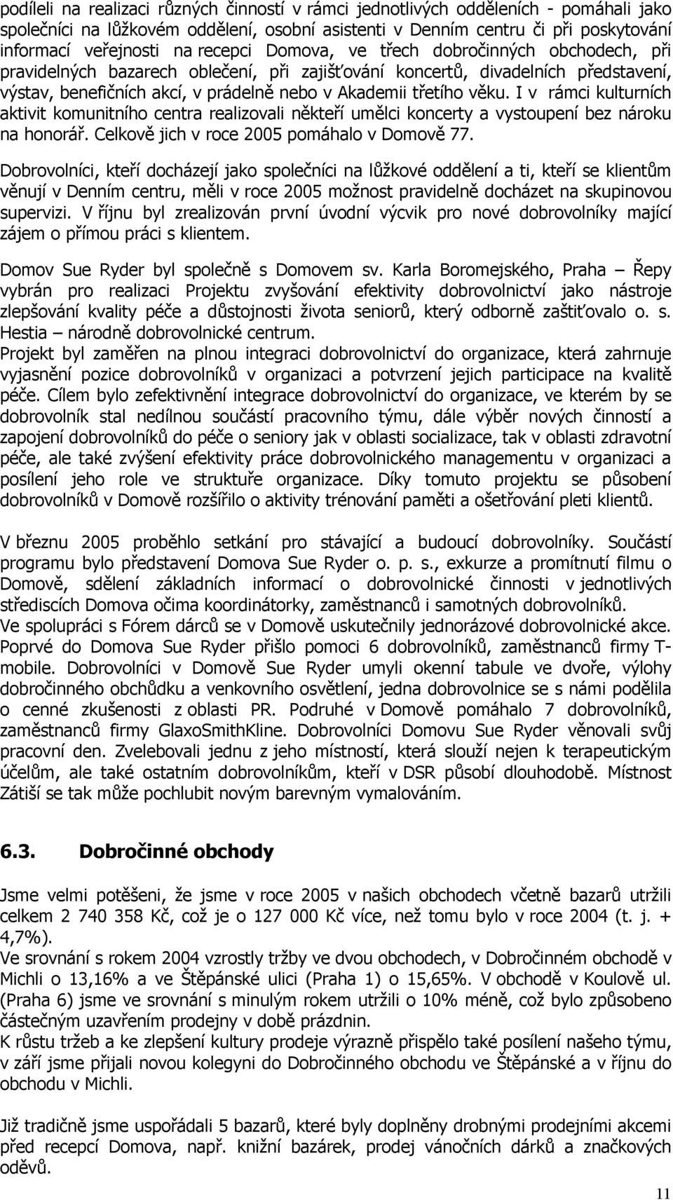 věku. I v rámci kulturních aktivit komunitního centra realizovali někteří umělci koncerty a vystoupení bez nároku na honorář. Celkově jich v roce 2005 pomáhalo v Domově 77.