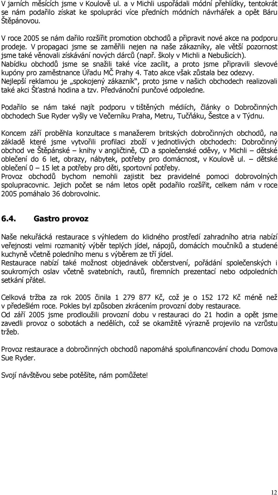 V propagaci jsme se zaměřili nejen na naše zákazníky, ale větší pozornost jsme také věnovali získávání nových dárců (např. školy v Michli a Nebušicích).