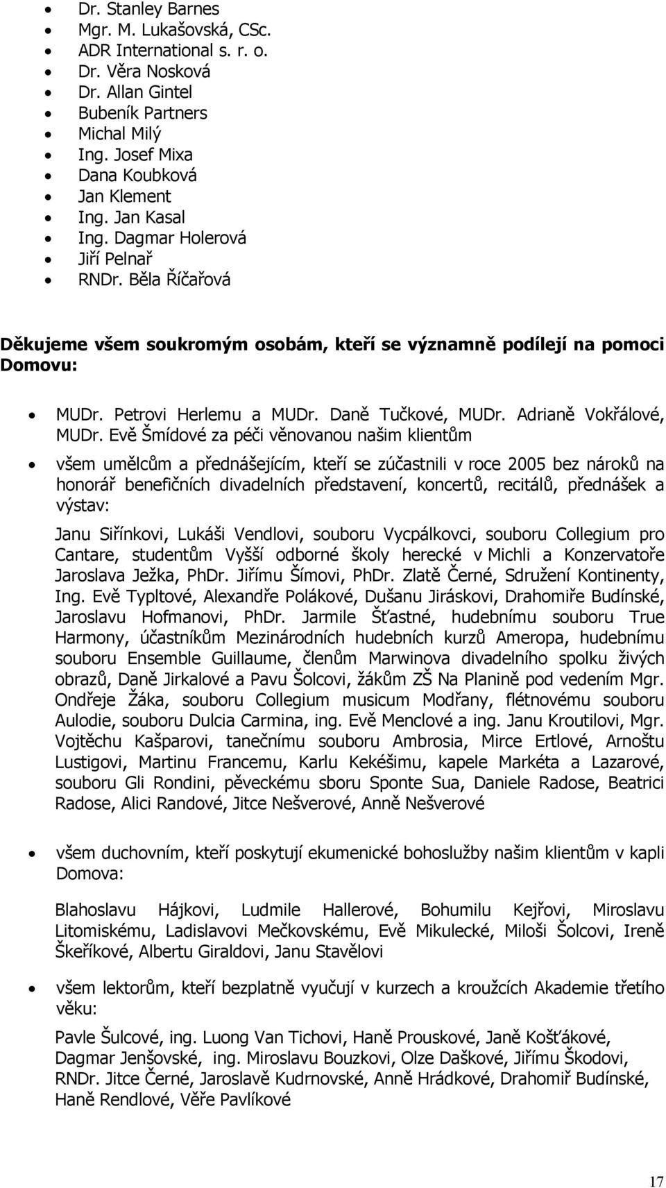 Evě Šmídové za péči věnovanou našim klientům všem umělcům a přednášejícím, kteří se zúčastnili v roce 2005 bez nároků na honorář benefičních divadelních představení, koncertů, recitálů, přednášek a