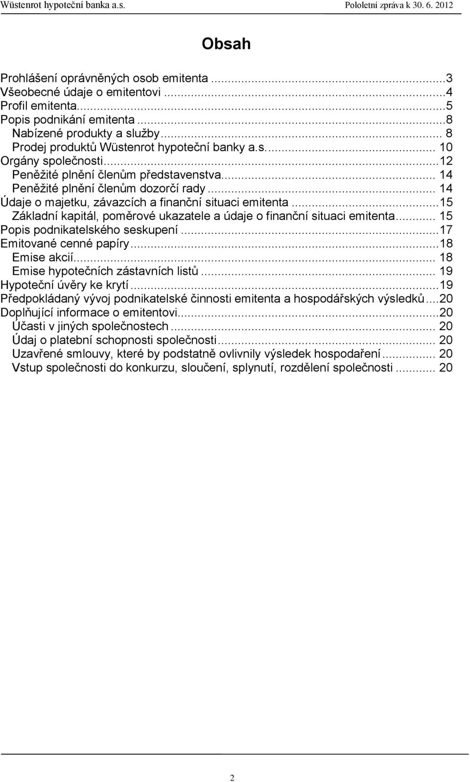 .. 14 Údaje o majetku, závazcích a finanční situaci emitenta... 15 Základní kapitál, poměrové ukazatele a údaje o finanční situaci emitenta... 15 Popis podnikatelského seskupení.