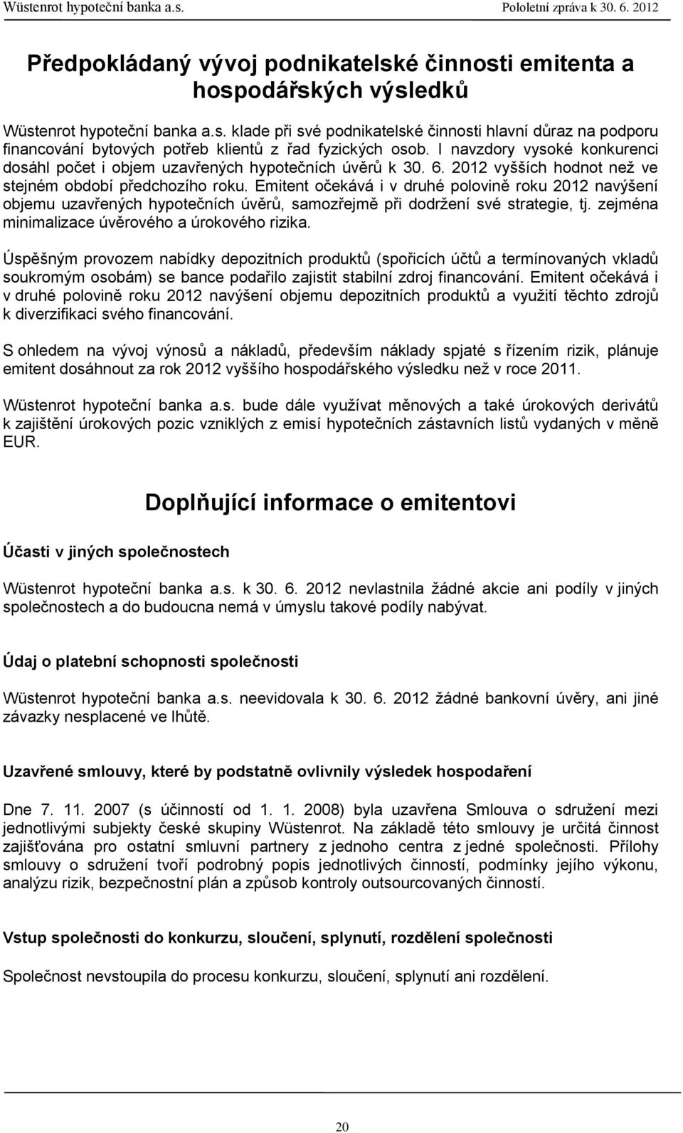 Emitent očekává i v druhé polovině roku 2012 navýšení objemu uzavřených hypotečních úvěrů, samozřejmě při dodržení své strategie, tj. zejména minimalizace úvěrového a úrokového rizika.