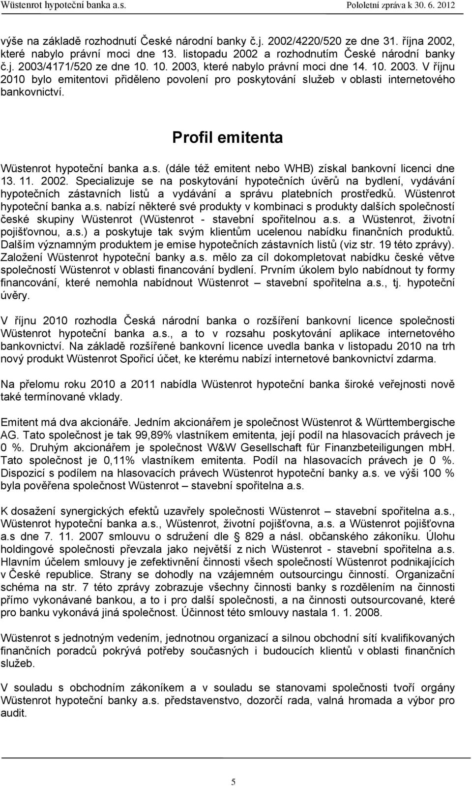 Profil emitenta Wüstenrot hypoteční banka a.s. (dále též emitent nebo WHB) získal bankovní licenci dne 13. 11. 2002.