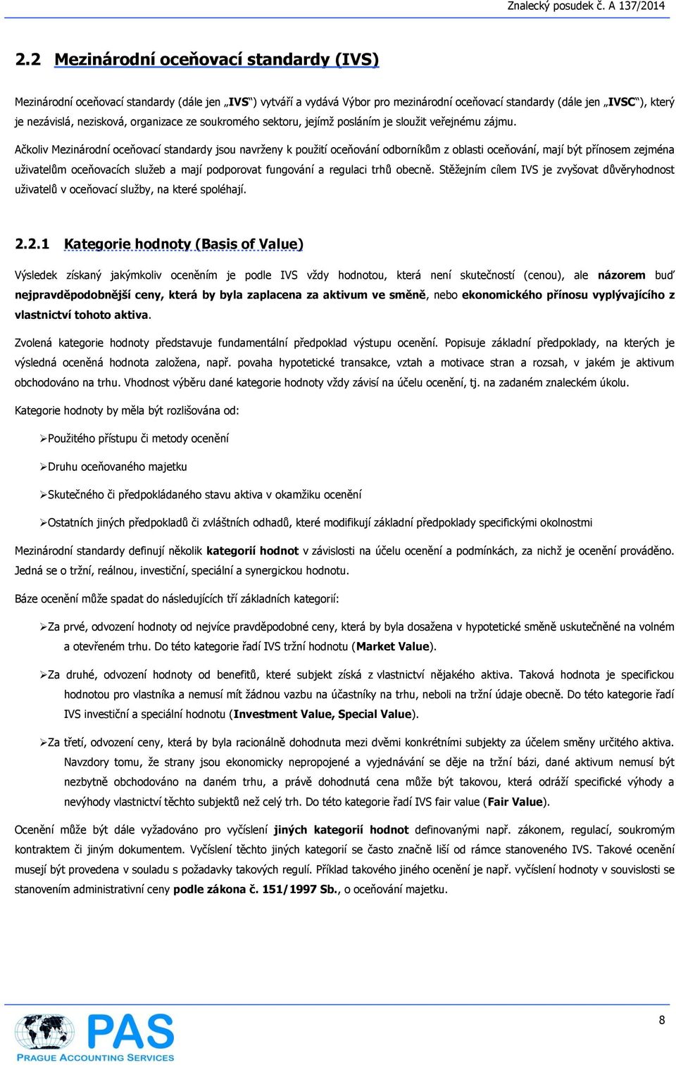 Ačkoliv Mezinárodní oceňovací standardy jsou navrženy k použití oceňování odborníkům z oblasti oceňování, mají být přínosem zejména uživatelům oceňovacích služeb a mají podporovat fungování a