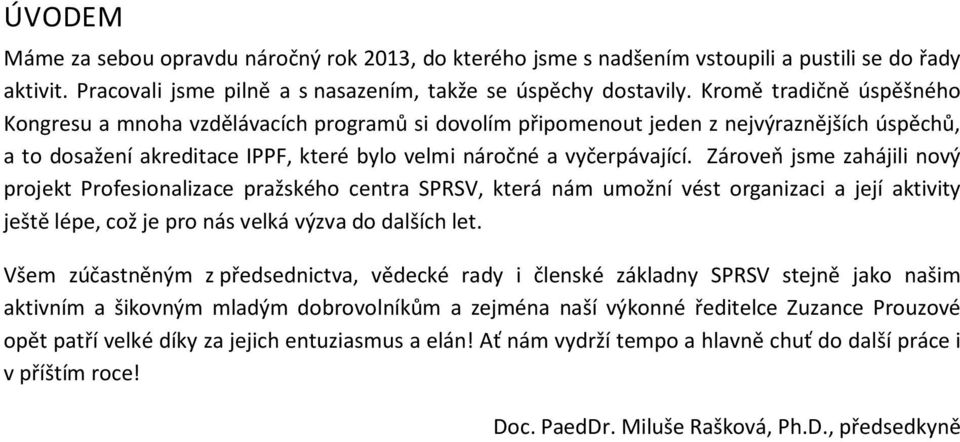 Zároveň jsme zahájili nový projekt Profesionalizace pražského centra SPRSV, která nám umožní vést organizaci a její aktivity ještě lépe, což je pro nás velká výzva do dalších let.