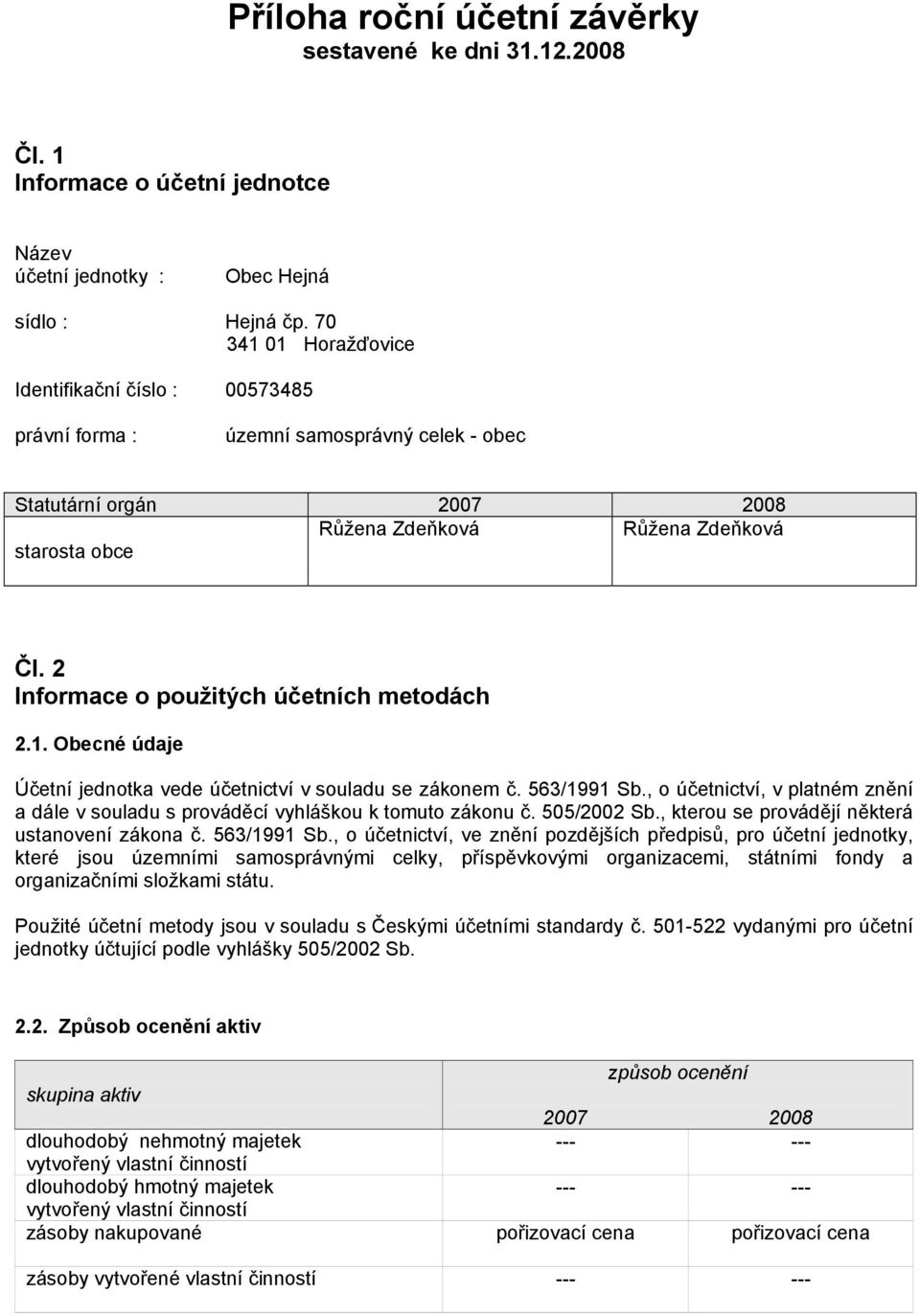 2 Informace o použitých účetních metodách 2.1. Obecné údaje Účetní jednotka vede účetnictví v souladu se zákonem č. 563/1991 Sb.