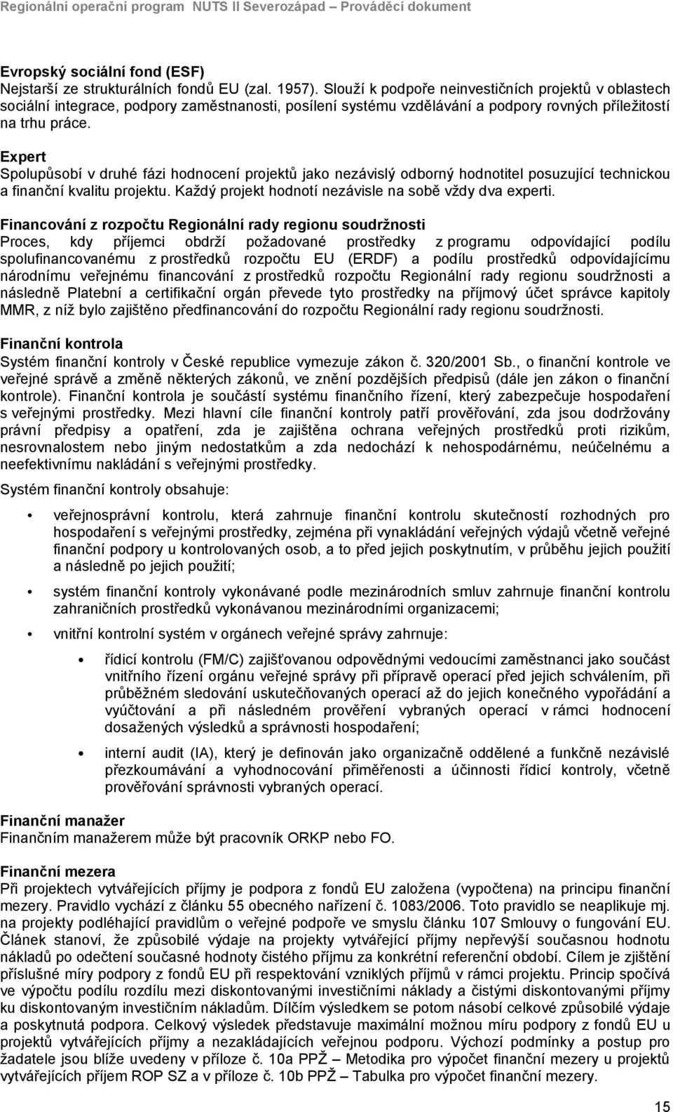 Expert Spolupůsobí v druhé fázi hodnocení projektů jako nezávislý odborný hodnotitel posuzující technickou a finanční kvalitu projektu. Každý projekt hodnotí nezávisle na sobě vždy dva experti.