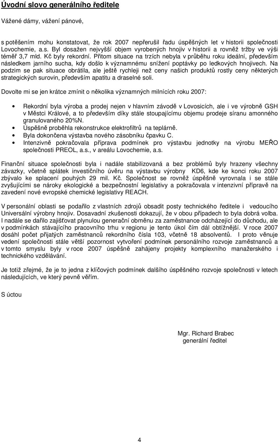 Na podzim se pak situace obrátila, ale ještě rychleji než ceny našich produktů rostly ceny některých strategických surovin, především apatitu a draselné soli.