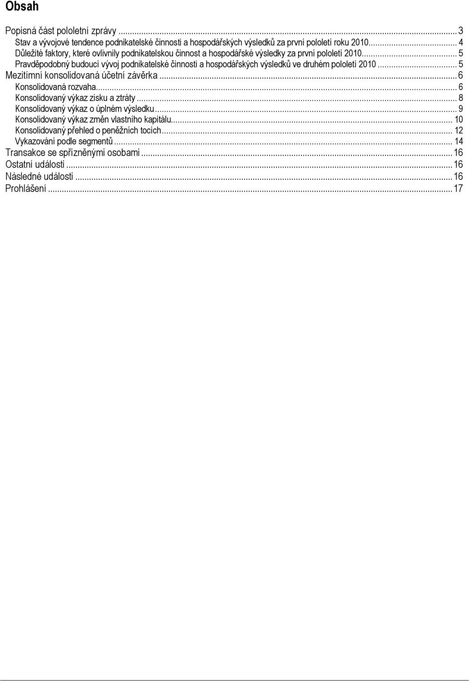 .. 5 Pravděpodobný budoucí vývoj podnikatelské činnosti a hospodářských výsledků ve druhém pololetí 2010... 5 Mezitímní konsolidovaná účetní závěrka...6 Konsolidovaná rozvaha.