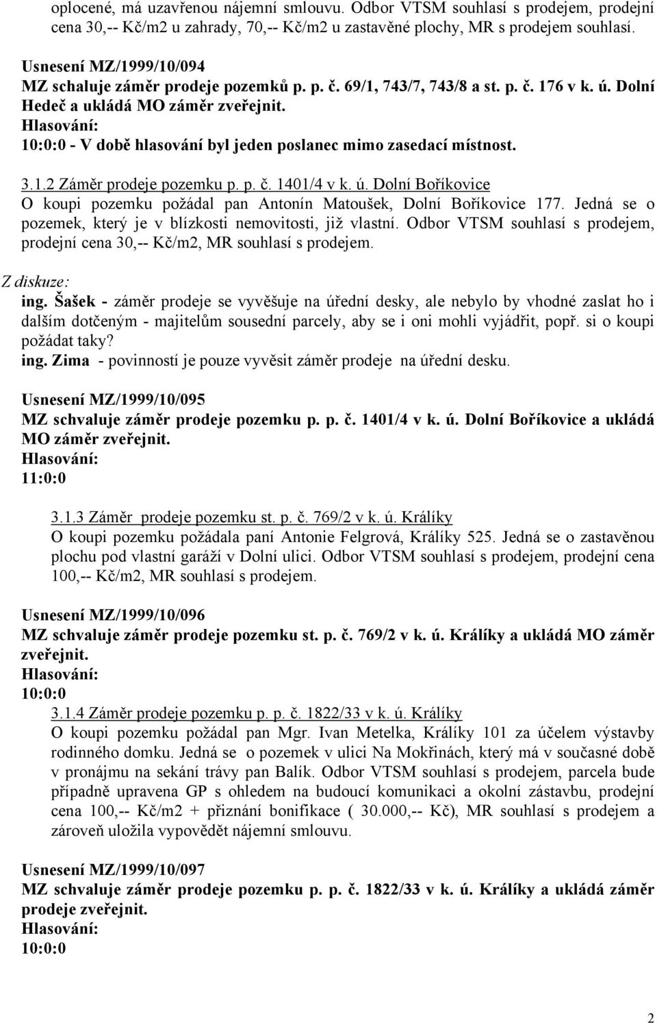 10:0:0 - V době hlasování byl jeden poslanec mimo zasedací místnost. 3.1.2 Záměr prodeje pozemku p. p. č. 1401/4 v k. ú.