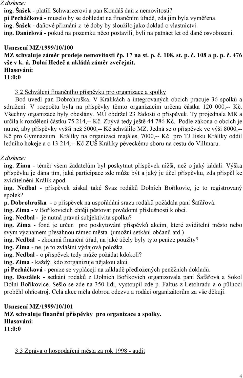 Usnesení MZ/1999/10/100 MZ schvaluje záměr prodeje nemovitosti čp. 17 na st. p. č. 108, st. p. č. 108 a p. p. č. 476 vše v k. ú. Dolní Hedeč a ukládá záměr zveřejnit. 11:0:0 3.