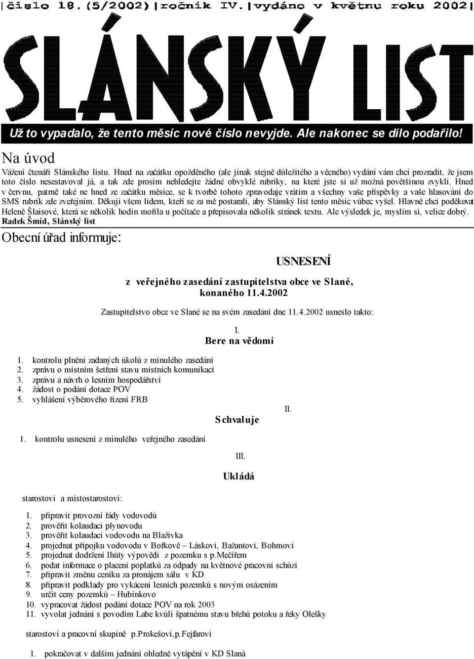 už možná povětšinou zvykli. Hned v červnu, patrně také ne hned ze začátku měsíce, se k tvorbě tohoto zpravodaje vrátím a všechny vaše příspěvky a vaše hlasování do SMS rubrik zde zveřejním.