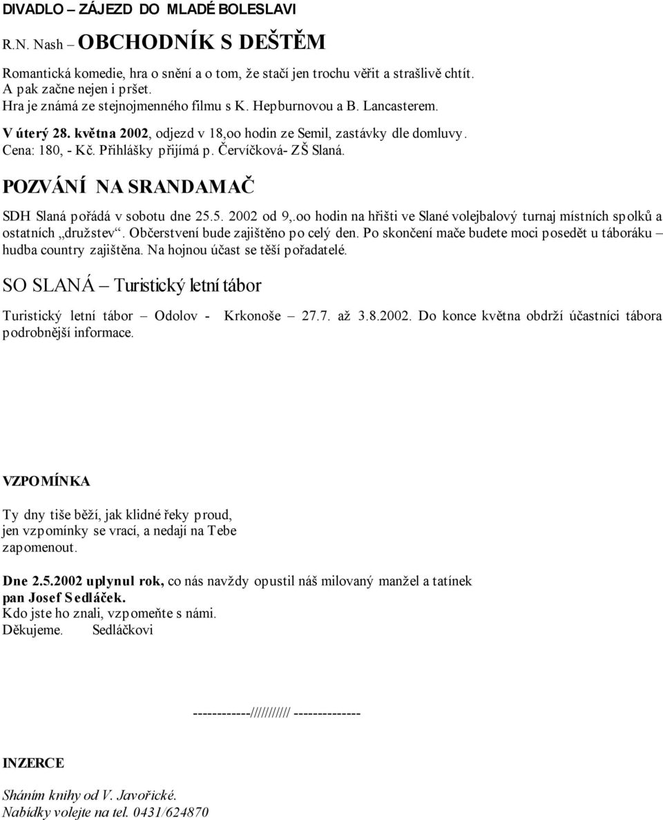 Červíčková- ZŠ Slaná. POZVÁNÍ NA SRANDAMAČ SDH Slaná pořádá v sobotu dne 25.5. 2002 od 9,.oo hodin na hřišti ve Slané volejbalový turnaj místních spolků a ostatních družstev.