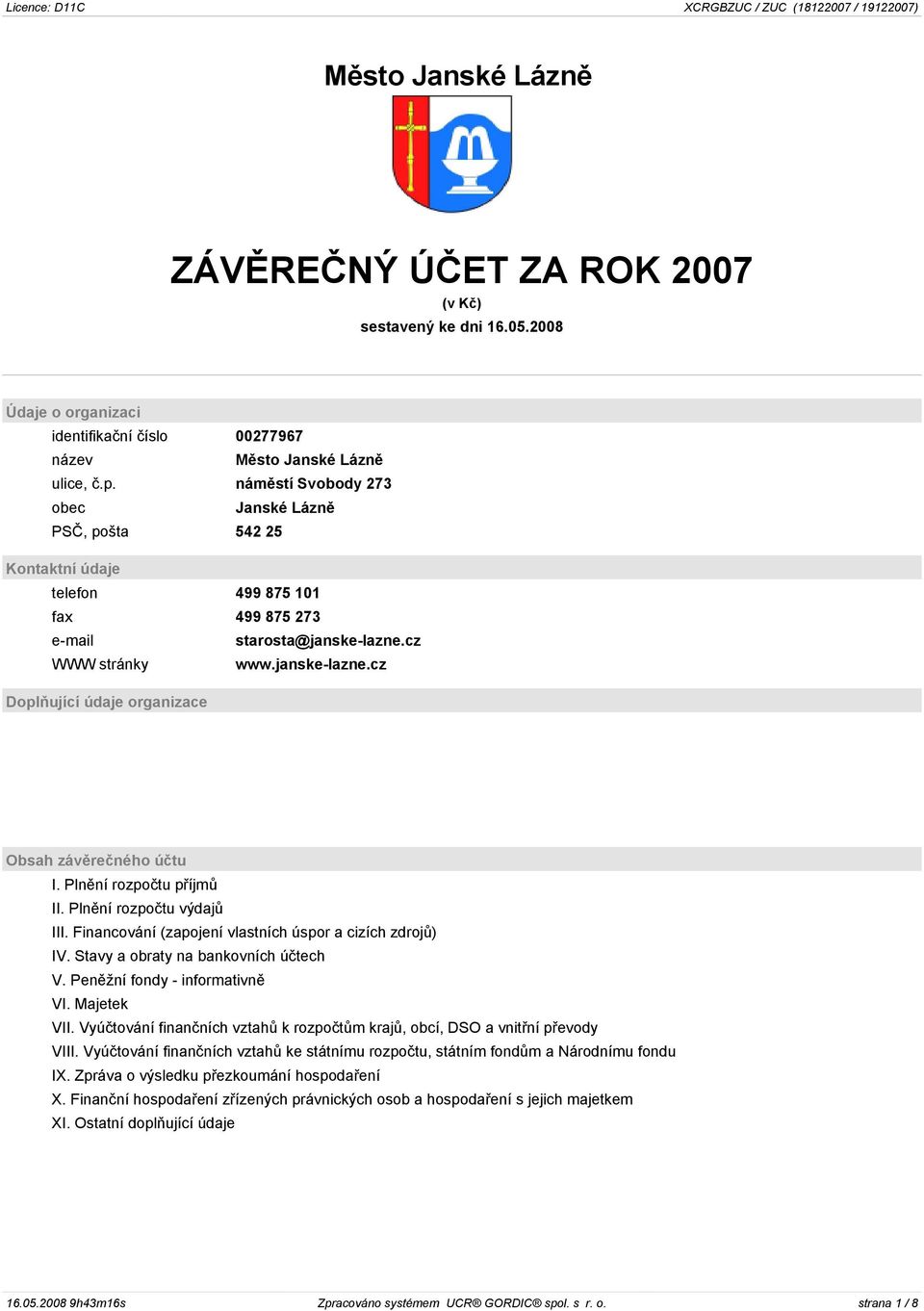 Plnìní rozpoètu pøíjmù II. Plnìní rozpoètu výdajù III. Financování (zapojení vlastních úspor a cizích zdrojù) IV. Stavy a obraty na bankovních úètech V. Penìžní fondy - informativnì VI. Majetek VII.
