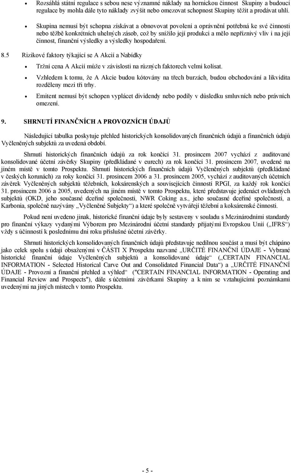 činnost, finanční výsledky a výsledky hospodaření. 8.5 Rizikové faktory týkající se A Akcií a Nabídky Tržní cena A Akcií může v závislosti na různých faktorech velmi kolísat.