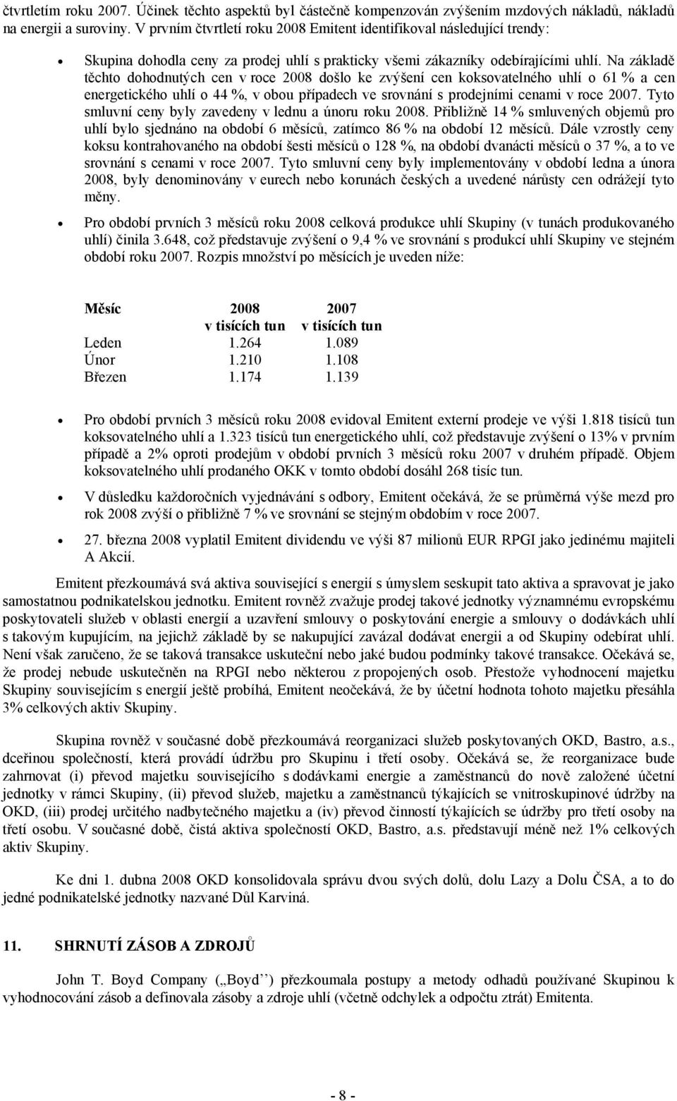 Na základě těchto dohodnutých cen v roce 2008 došlo ke zvýšení cen koksovatelného uhlí o 61 % a cen energetického uhlí o 44 %, v obou případech ve srovnání s prodejními cenami v roce 2007.