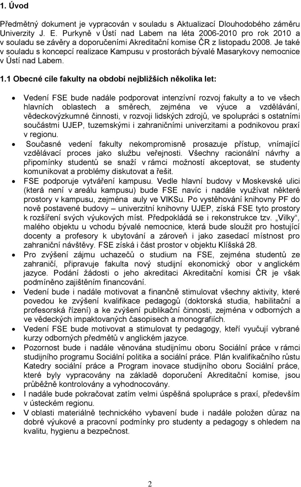 Je také v souladu s koncepcí realizace Kampusu v prostorách bývalé Masarykovy nemocnice v Ústí nad Labem. 1.