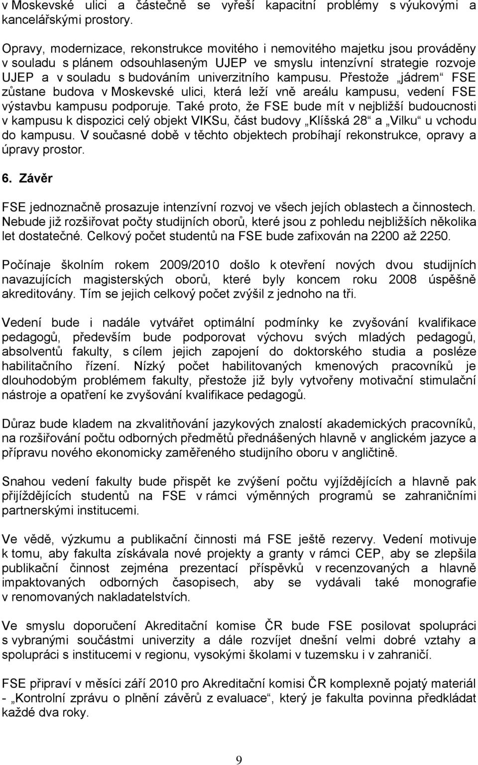 kampusu. Přestože jádrem FSE zůstane budova v Moskevské ulici, která leží vně areálu kampusu, vedení FSE výstavbu kampusu podporuje.