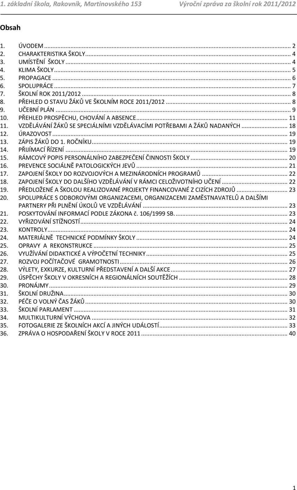 ÚRAZOVOST... 19 13. ZÁPIS ŽÁKŮ DO 1. ROČNÍKU... 19 14. PŘIJÍMACÍ ŘÍZENÍ... 19 15. RÁMCOVÝ POPIS PERSONÁLNÍHO ZABEZPEČENÍ ČINNOSTI ŠKOLY... 20 16. PREVENCE SOCIÁLNĚ PATOLOGICKÝCH JEVŮ... 21 17.