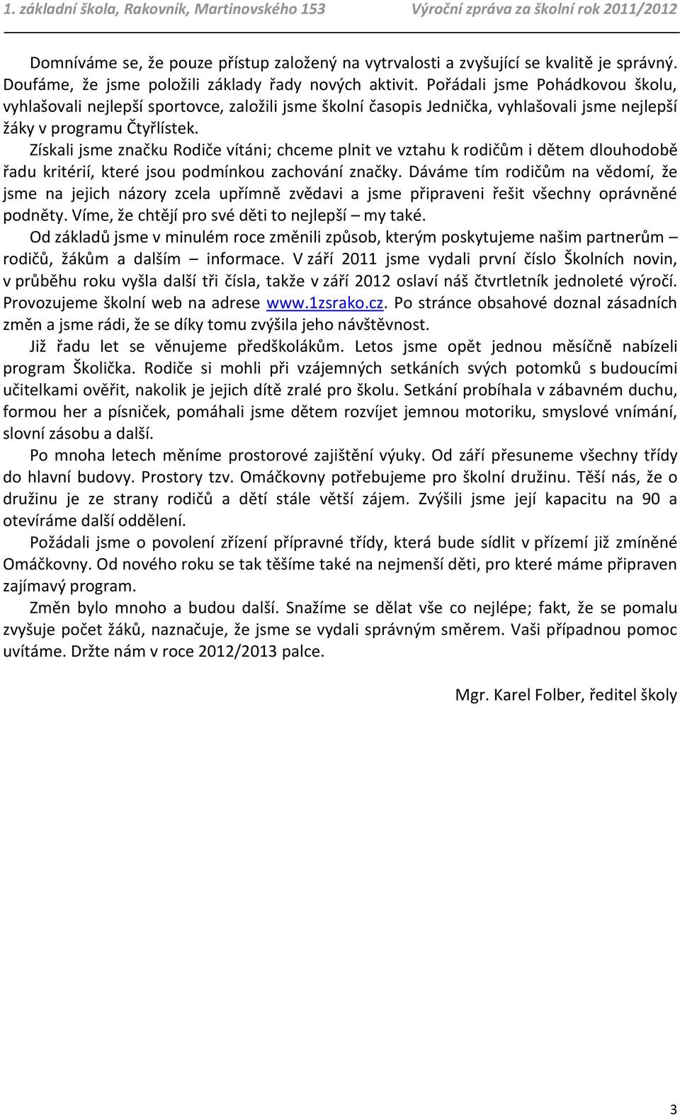 Získali jsme značku Rodiče vítáni; chceme plnit ve vztahu k rodičům i dětem dlouhodobě řadu kritérií, které jsou podmínkou zachování značky.