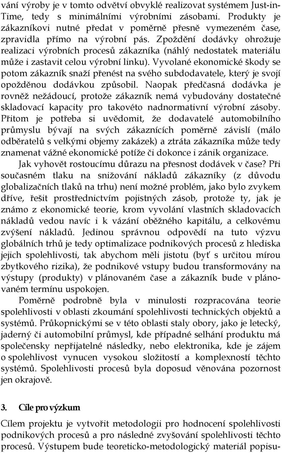 Zpoždění dodávky ohrožuje realizaci výrobních procesů zákazníka (náhlý nedostatek materiálu může i zastavit celou výrobní linku).