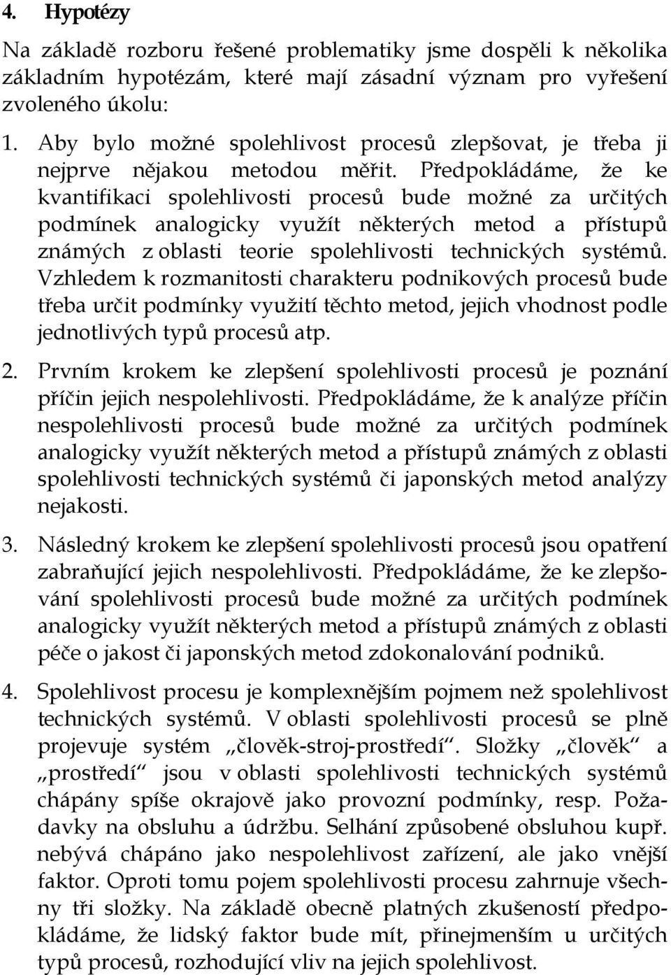 Předpokládáme, že ke kvantifikaci spolehlivosti procesů bude možné za určitých podmínek analogicky využít některých metod a přístupů známých z oblasti teorie spolehlivosti technických systémů.