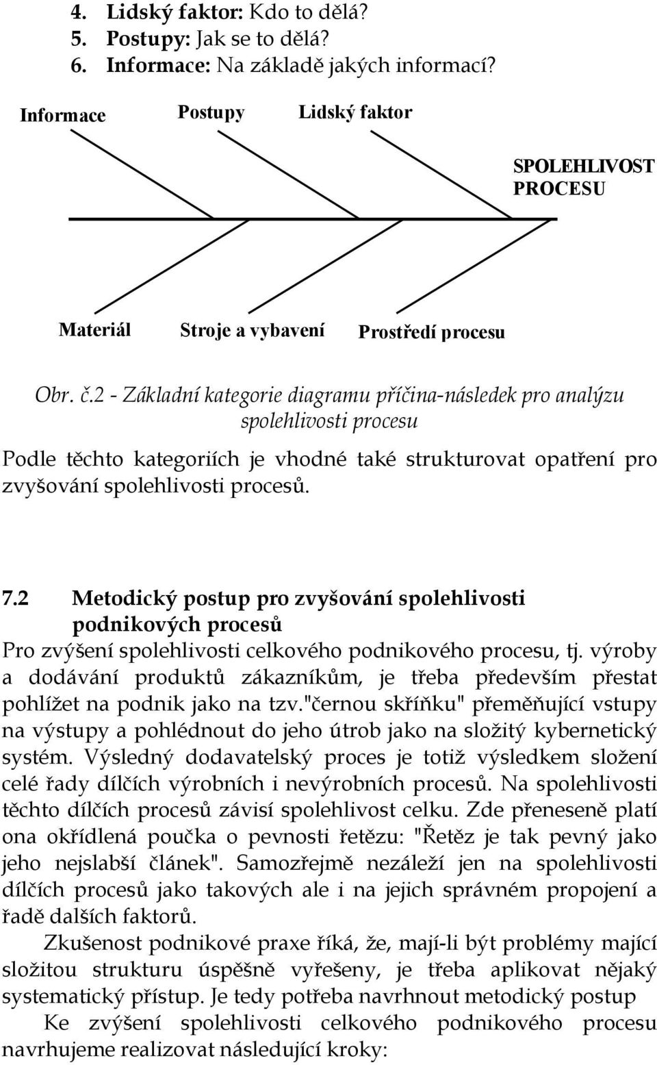 2 - Základní kategorie diagramu příčina-následek pro analýzu spolehlivosti procesu Podle těchto kategoriích je vhodné také strukturovat opatření pro zvyšování spolehlivosti procesů. 7.