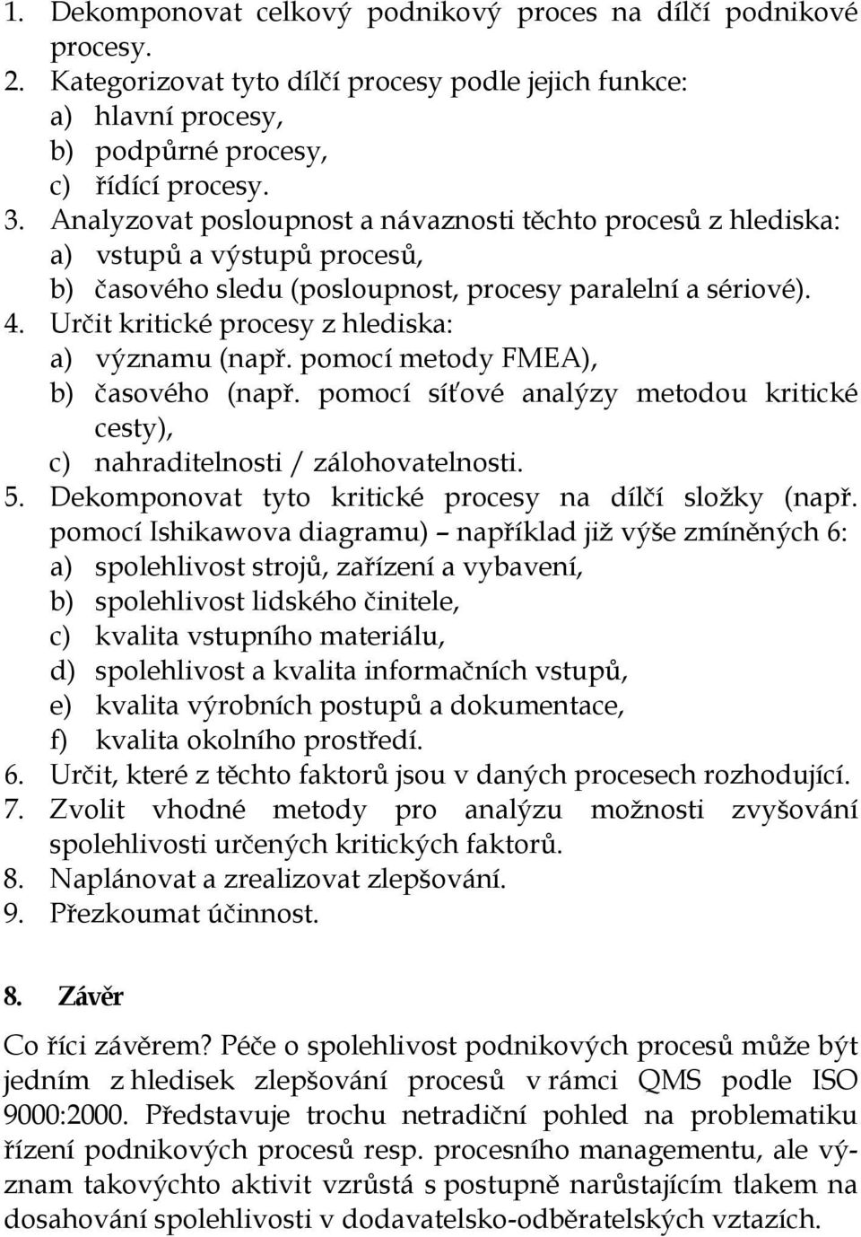 Určit kritické procesy z hlediska: a) významu (např. pomocí metody FMEA), b) časového (např. pomocí síťové analýzy metodou kritické cesty), c) nahraditelnosti / zálohovatelnosti. 5.