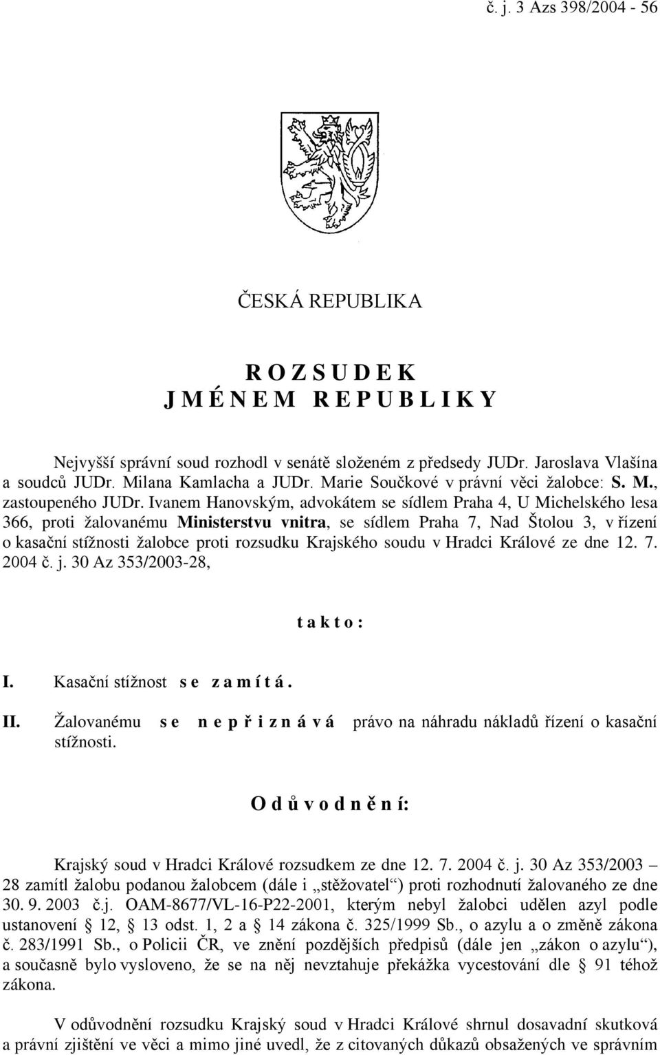 Ivanem Hanovským, advokátem se sídlem Praha 4, U Michelského lesa 366, proti žalovanému Ministerstvu vnitra, se sídlem Praha 7, Nad Štolou 3, v řízení o kasační stížnosti žalobce proti rozsudku