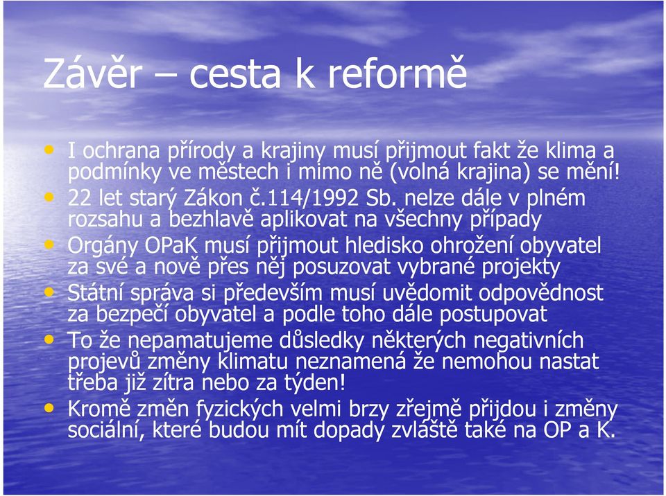 Státní správa si především musí uvědomit odpovědnost za bezpečí obyvatel a podle toho dále postupovat To že nepamatujeme důsledky některých negativních projevů změny