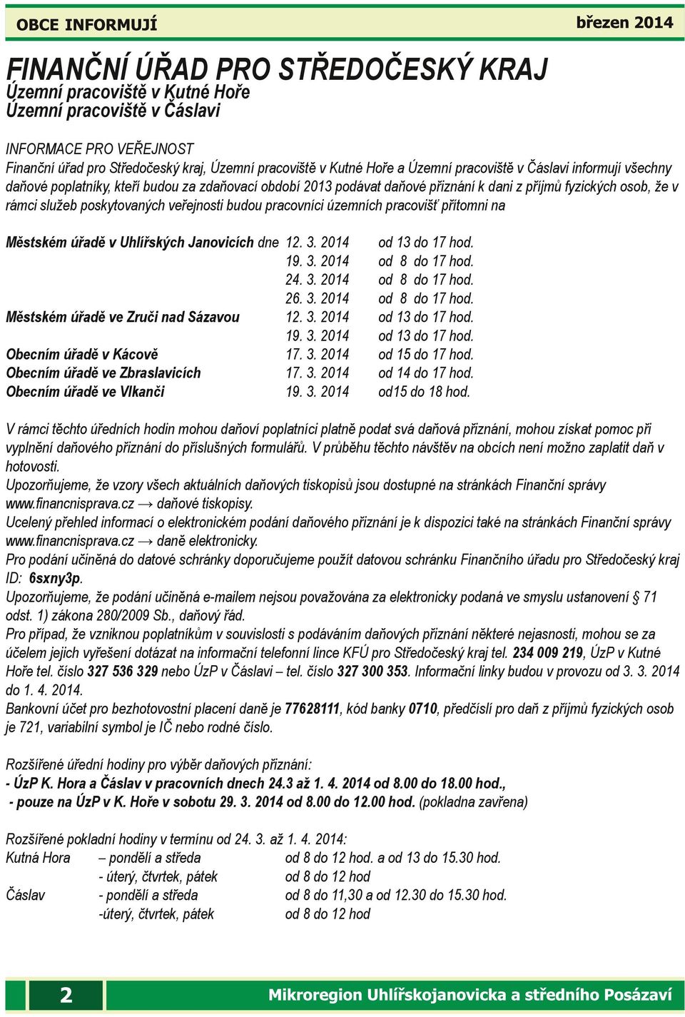 pracovníci územních pracovišť přítomni na Městském úřadě vuhlířských Janovicích dne 12. 3. 2014 od 13 do 17 hod. 19. 3. 2014 od 8 do 17 hod. 24. 3. 2014 od 8 do 17 hod. 26. 3. 2014 od 8 do 17 hod. Městském úřadě ve Zruči nad Sázavou 12.