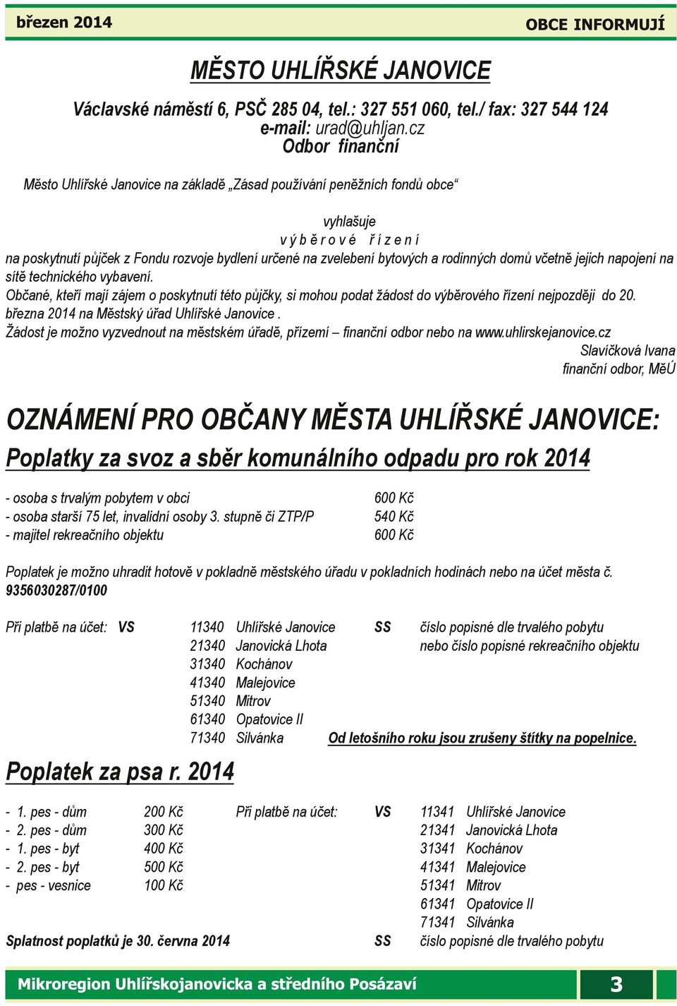 rodinných domů včetně jejich napojení na sítě technického vybavení. Občané, kteří mají zájem o poskytnutí této půjčky, si mohou podat žádost do výběrového řízení nejpozději do 20.