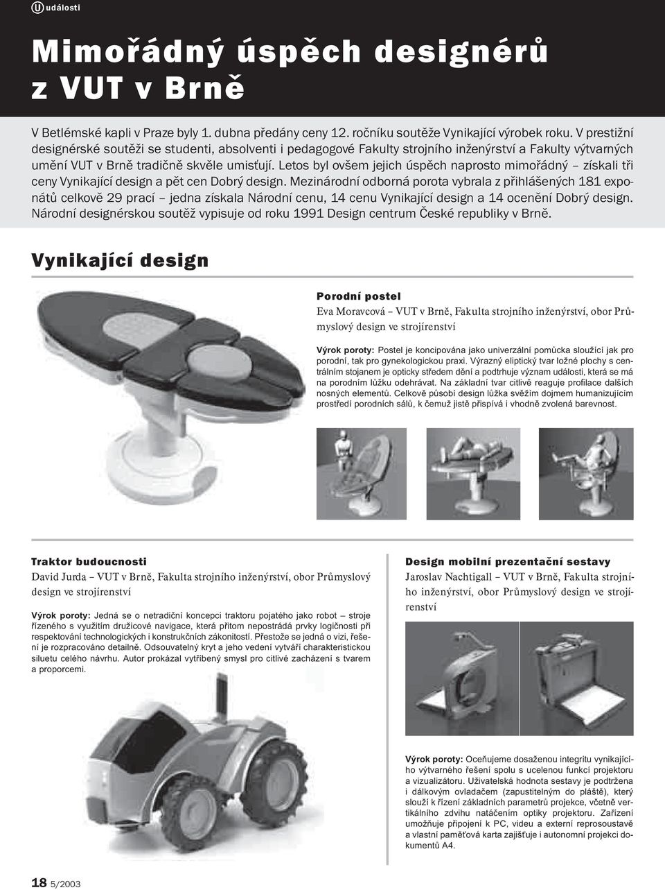 Letos byl ovšem jejich úspìch naprosto mimoøádný získali tøi ceny Vynikající design a pìt cen Dobrý design.