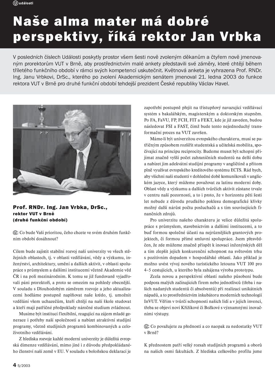 , kterého po zvolení Akademickým senátem jmenoval 21. ledna 2003 do funkce rektora VUT v Brnì pro druhé funkèní období tehdejší prezident Èeské republiky Václav Havel. Prof. RNDr. Ing.