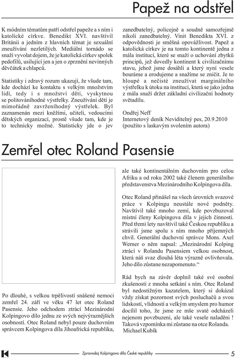 Statistiky i zdravý rozum ukazují, že všude tam, kde dochází ke kontaktu s velkým množstvím lidí, tedy i s množství dìtí, vyskytnou se politováníhodné výstøelky.