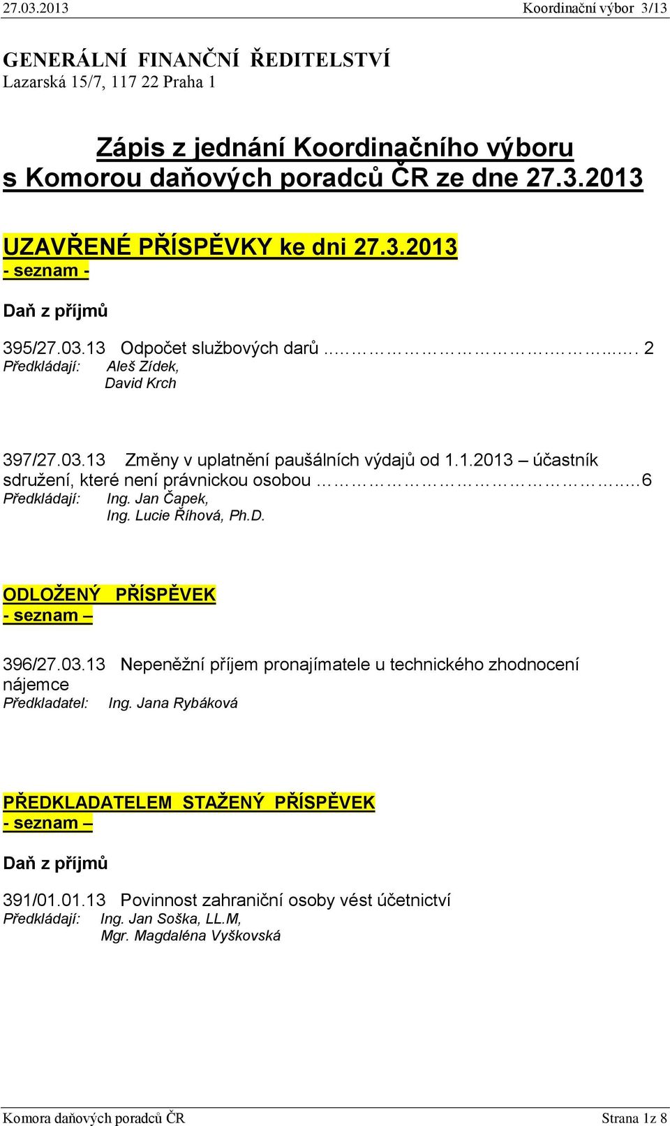 . 6 Předkládají: Ing. Jan Čapek, Ing. Lucie Říhová, Ph.D. ODLOŽENÝ PŘÍSPĚVEK - seznam 396/27.03.13 Nepeněžní příjem pronajímatele u technického zhodnocení nájemce Předkladatel: Ing.