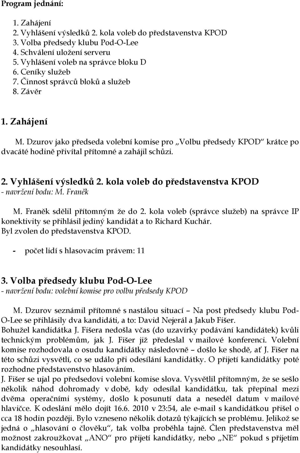 Vyhlášení výsledků 2. kola voleb do představenstva KPOD - navržení bodu: M. Franěk M. Franěk sdělil přítomným že do 2.