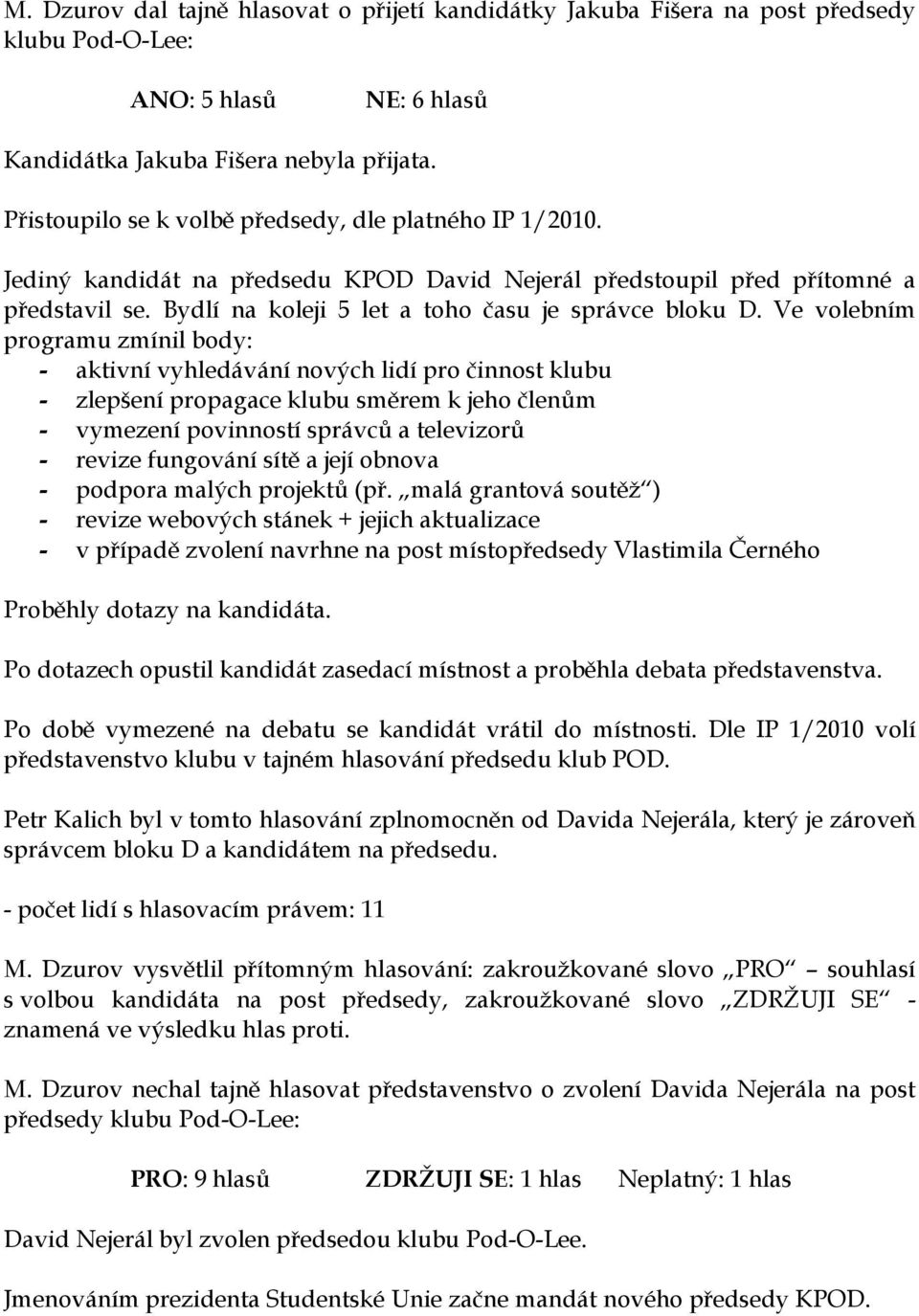 Ve volebním programu zmínil body: - aktivní vyhledávání nových lidí pro činnost klubu - zlepšení propagace klubu směrem k jeho členům - vymezení povinností správců a televizorů - revize fungování