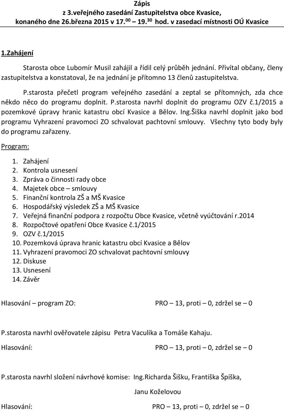 P.starosta navrhl doplnit do programu OZV č.1/2015 a pozemkové úpravy hranic katastru obcí Kvasice a Bělov. Ing.